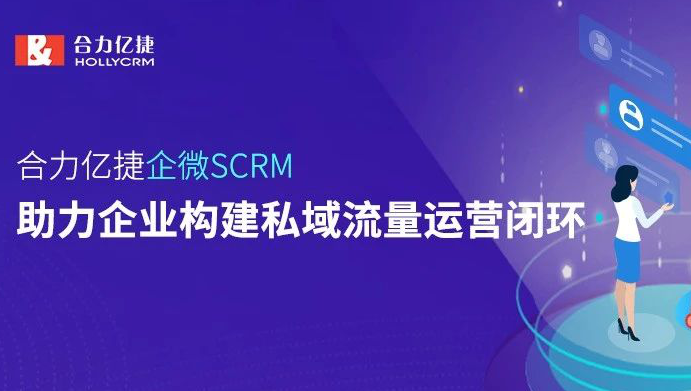 合力億捷企微SCRM，助力企業(yè)構(gòu)建私域流量運營閉環(huán)