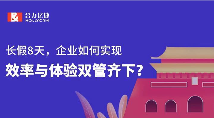 長假8天，企業(yè)如何實現(xiàn)效率與體驗雙管齊下？